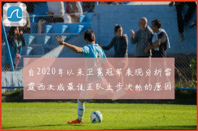 自2020年以来卫冕冠军表现分析雷霆西决成最佳五队止步次轮的原因探讨
