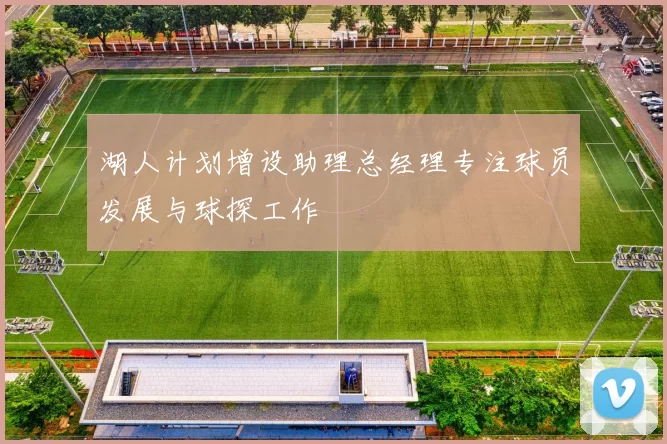 湖人计划增设助理总经理专注球员发展与球探工作